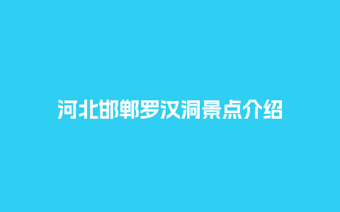 河北邯郸罗汉洞景点介绍