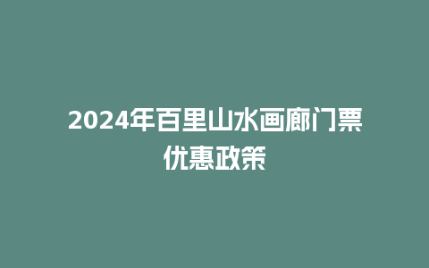 2024年百里山水画廊门票优惠政策