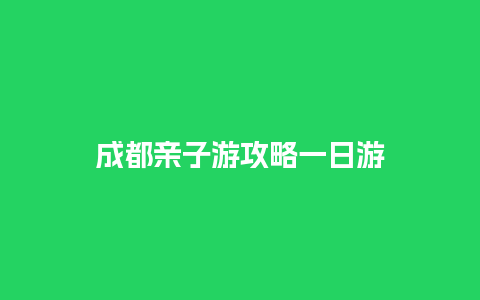 成都亲子游攻略一日游