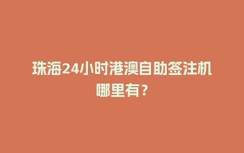 珠海24小时港澳自助签注机哪里有？