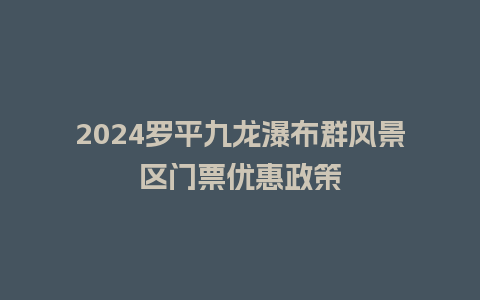 2024罗平九龙瀑布群风景区门票优惠政策