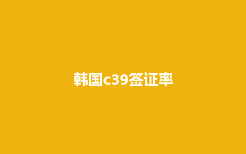 韩国c39签证率