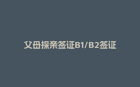 父母探亲签证B1/B2签证