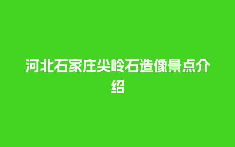 河北石家庄尖岭石造像景点介绍