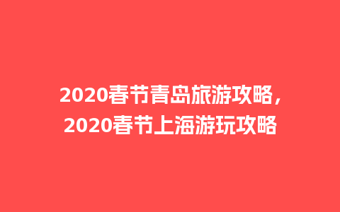 2020春节青岛旅游攻略，2020春节上海游玩攻略