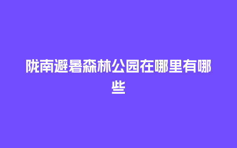 陇南避暑森林公园在哪里有哪些