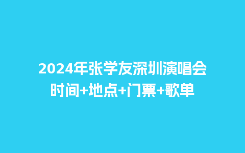 2024年张学友深圳演唱会时间+地点+门票+歌单