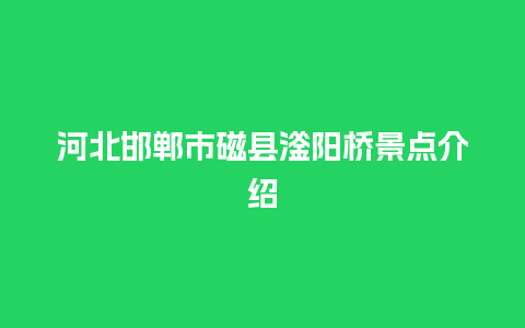 河北邯郸市磁县滏阳桥景点介绍