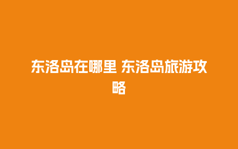 东洛岛在哪里 东洛岛旅游攻略