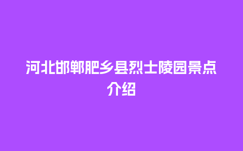 河北邯郸肥乡县烈士陵园景点介绍