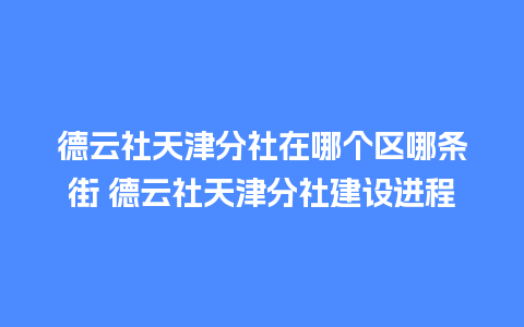 德云社天津分社在哪个区哪条街 德云社天津分社建设进程