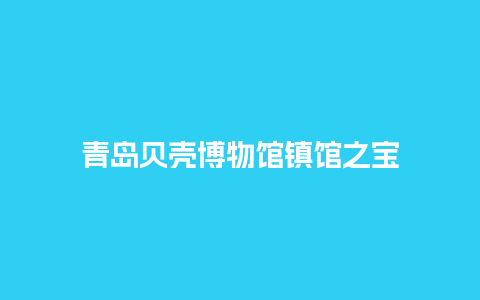 青岛贝壳博物馆镇馆之宝