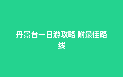 丹景台一日游攻略 附最佳路线