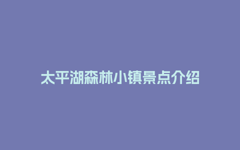 太平湖森林小镇景点介绍