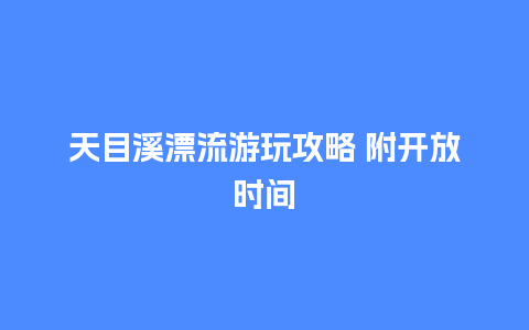 天目溪漂流游玩攻略 附开放时间