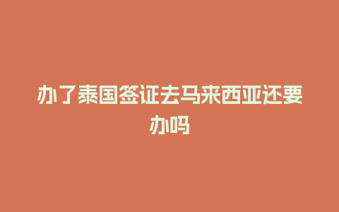 办了泰国签证去马来西亚还要办吗