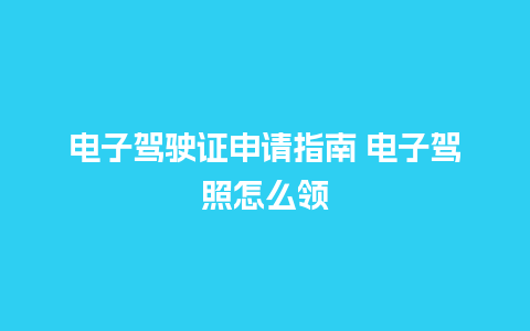 电子驾驶证申请指南 电子驾照怎么领