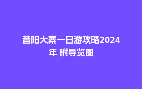 昔阳大寨一日游攻略2024年 附导览图