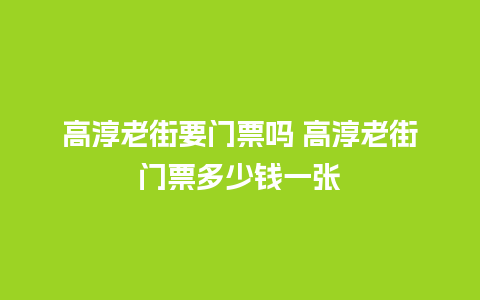 高淳老街要门票吗 高淳老街门票多少钱一张