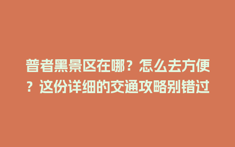 普者黑景区在哪？怎么去方便？这份详细的交通攻略别错过