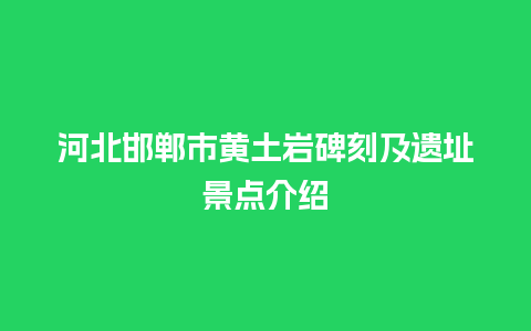 河北邯郸市黄土岩碑刻及遗址景点介绍