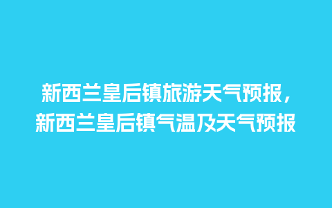 新西兰皇后镇旅游天气预报，新西兰皇后镇气温及天气预报