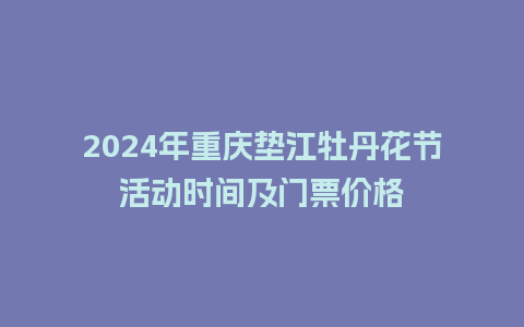 2024年重庆垫江牡丹花节活动时间及门票价格