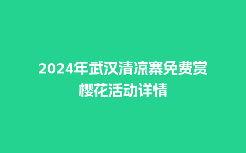 2024年武汉清凉寨免费赏樱花活动详情