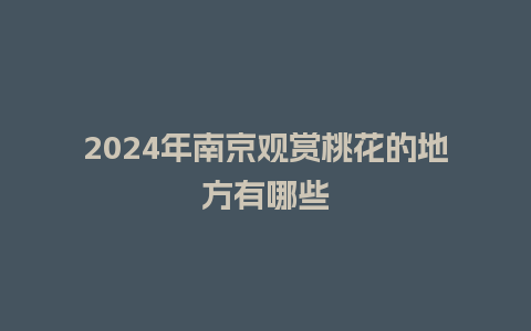 2024年南京观赏桃花的地方有哪些