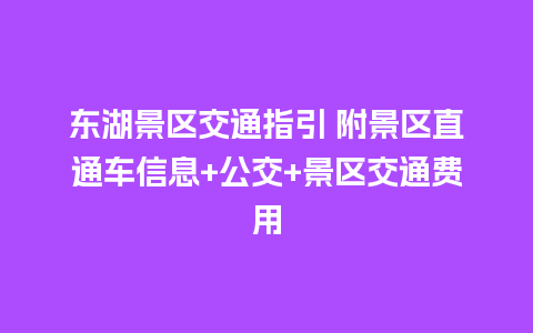 东湖景区交通指引 附景区直通车信息+公交+景区交通费用