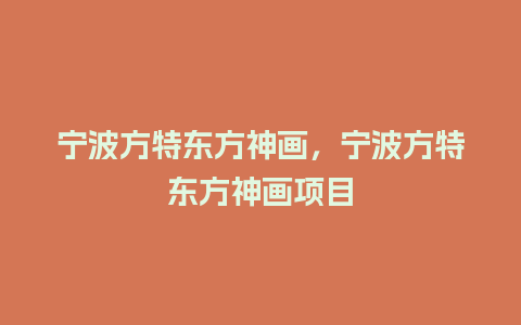 宁波方特东方神画，宁波方特东方神画项目