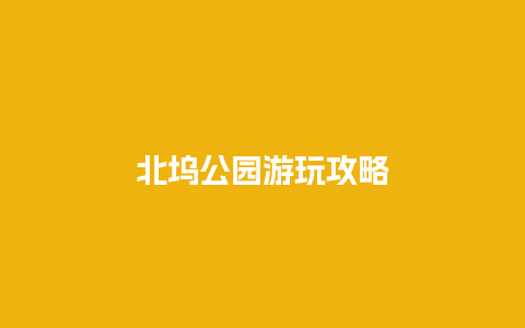 北坞公园游玩攻略