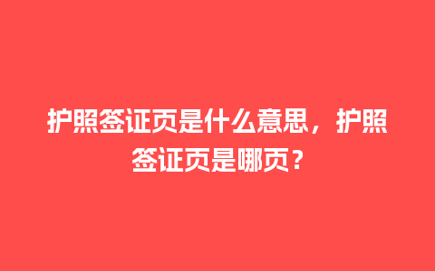 护照签证页是什么意思，护照签证页是哪页？