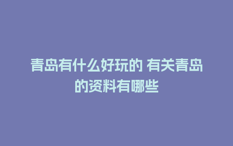 青岛有什么好玩的 有关青岛的资料有哪些