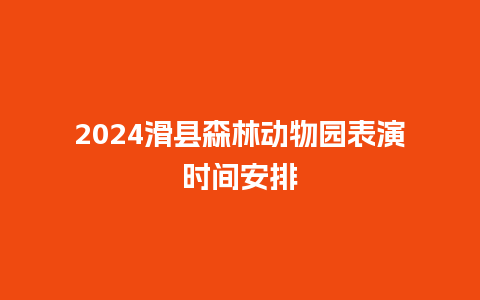 2024滑县森林动物园表演时间安排