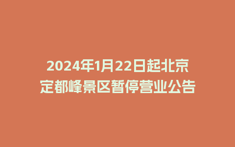 2024年1月22日起北京定都峰景区暂停营业公告