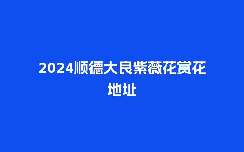 2024顺德大良紫薇花赏花地址