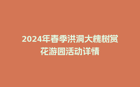 2024年春季洪洞大槐树赏花游园活动详情