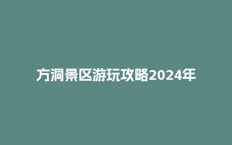 方洞景区游玩攻略2024年