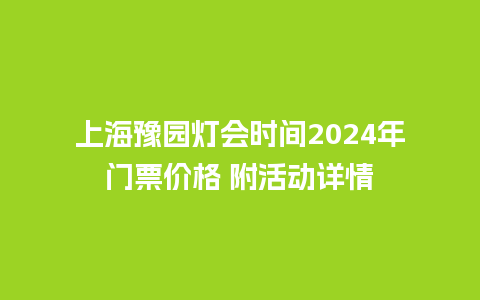 上海豫园灯会时间2024年门票价格 附活动详情