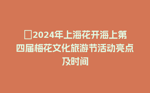 ​2024年上海花开海上第四届梅花文化旅游节活动亮点及时间