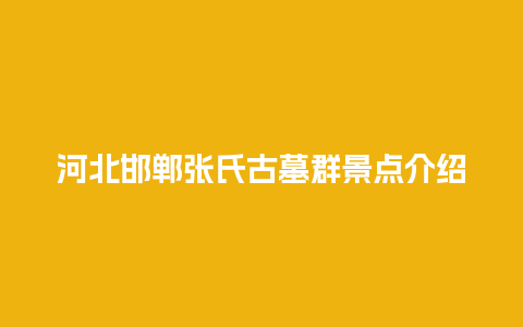 河北邯郸张氏古墓群景点介绍