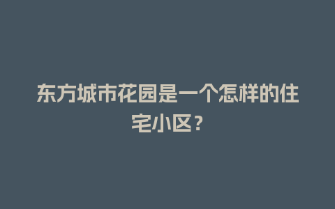 东方城市花园是一个怎样的住宅小区？