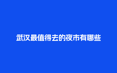 武汉最值得去的夜市有哪些