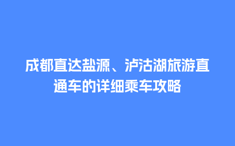 成都直达盐源、泸沽湖旅游直通车的详细乘车攻略