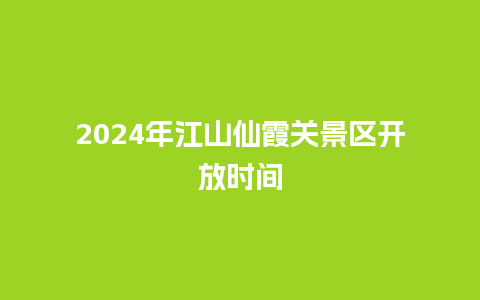 2024年江山仙霞关景区开放时间