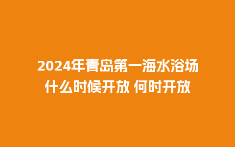 2024年青岛第一海水浴场什么时候开放 何时开放