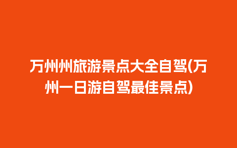 万州州旅游景点大全自驾(万州一日游自驾最佳景点)