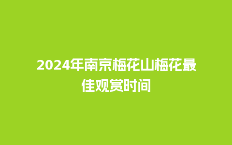 2024年南京梅花山梅花最佳观赏时间