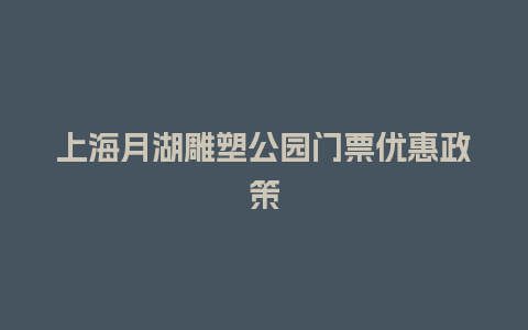 上海月湖雕塑公园门票优惠政策